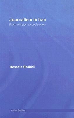 Journalism in Iran: From Mission to Profession by Shahidi, Hossein
