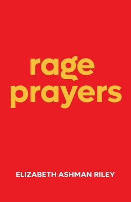 Rage Prayers by Riley, Elizabeth Ashman