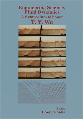 Engineering Science, Fluid Dynamics: A Symposium to Honor T Y Wu by Yates, George T.