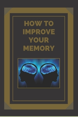 How to Improve Your Memory: Keys to strengthen your memory to the fullest! by Libres, Mentes