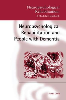 Neuropsychological Rehabilitation and People with Dementia by Clare, Linda