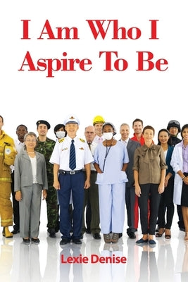 I Am Who I Aspire To Be by Denise, Lexie