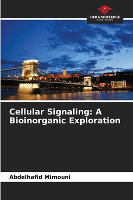 Cellular Signaling: A Bioinorganic Exploration by Mimouni, Abdelhafid