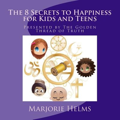 'The 8 Secrets to Happiness' for Kids and Teens: Presented by The Golden Thread of Truth by Helms, Marjorie