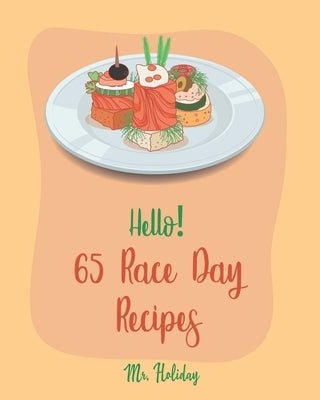 Hello! 65 Race Day Recipes: Best Race Day Cookbook Ever For Beginners [Yeast Bread Recipes, Taco Dip Recipe, Margarita Cookbook, Best Steak Book, by Holiday