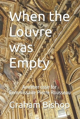 When the Louvre was Empty: A Commissaire Pierre Rousseau Mystery by Bishop, Graham