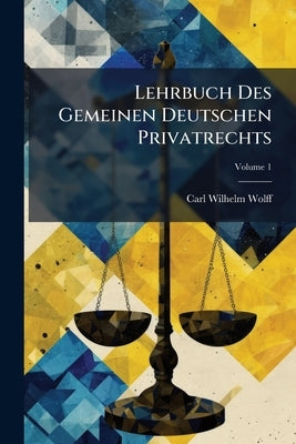 Lehrbuch Des Gemeinen Deutschen Privatrechts by Wolff, Carl Wilhelm
