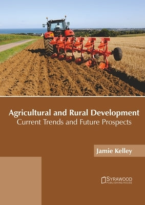 Agricultural and Rural Development: Current Trends and Future Prospects by Kelley, Jamie