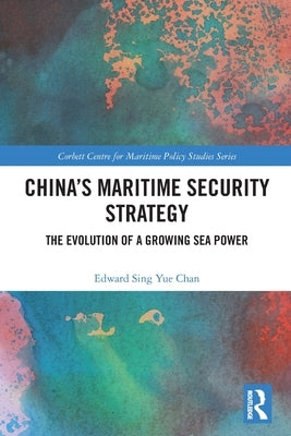 China's Maritime Security Strategy: The Evolution of a Growing Sea Power by Chan, Edward Sing Yue