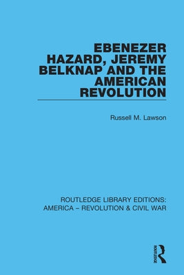 Ebenezer Hazard, Jeremy Belknap and the American Revolution by Lawson, Russell M.