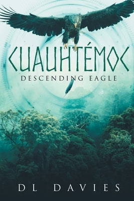Cuauhtémoc: Descending Eagle by Davies, D. L.