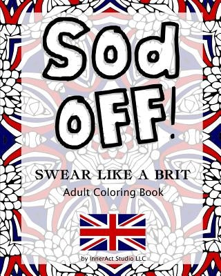 Sod Off! Swear Like A Brit Adult Coloring Book: Stress-Relieving Curse Word Coloring Book for Adults by Studio, Inneract