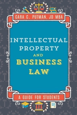 Intellectual Property and Business Law: A Guide for MGMT 492 Students by Putman, Cara C.