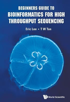 Beginners Guide to Bioinformatics for High Throughput Sequen by Lee Eric