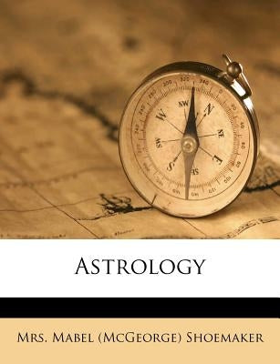 Astrology by Mrs Mabel (McGeorge) Shoemaker
