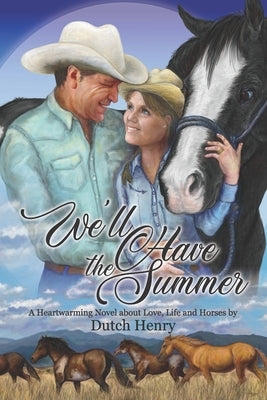 We'll Have the Summer: A Heartwarming Novel about Love, Life and Horses by Henry, Dutch