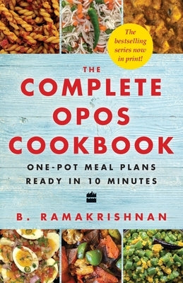 The Complete Opos Cookbook: One-Pot Meal Plans Ready in 10 Minutes by Ramakrishnan, B.