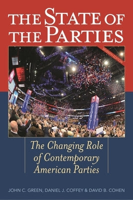 State of the Parties: The Changing Role of Contemporary American Parties by Green, John C.