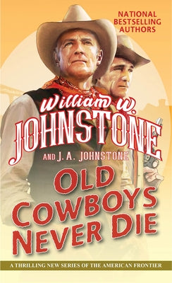 Old Cowboys Never Die: An Exciting Western Novel of the American Frontier by Johnstone, William W.