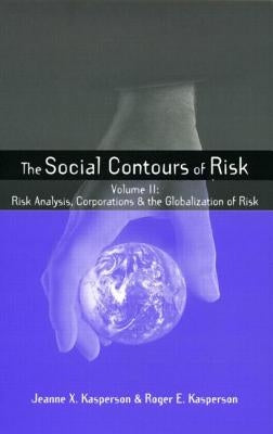 Social Contours of Risk: Volume II: Risk Analysis, Corporations and the Globalization of Risk by Kasperson, Roger E.