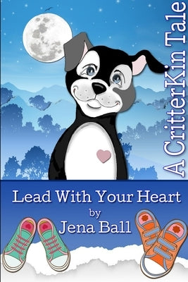 Lead With Your Heart: A CritterKin Tale by Ball, Jena