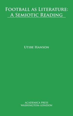 Football as Literature: A Semiotic Reading by Hanson, Utibe