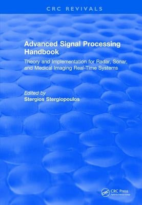 Advanced Signal Processing Handbook: Theory and Implementation for Radar, Sonar, and Medical Imaging Real Time Systems by Stergiopoulos, Stergios