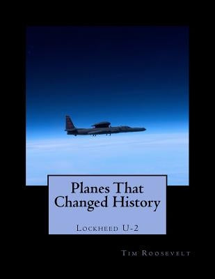 Planes That Changed History - Lockheed U-2 by Roosevelt, Tim