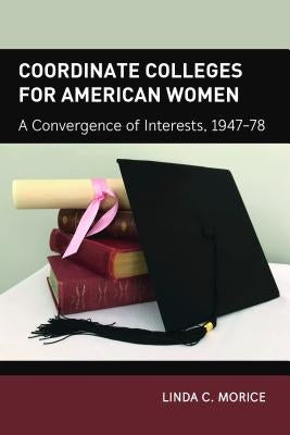 Coordinate Colleges for American Women: A Convergence of Interests, 1947-78 by Sadovnik, Alan R.