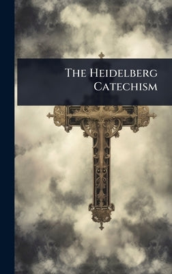 The Heidelberg Catechism by Anonymous