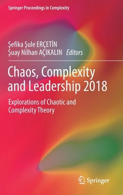 Chaos, Complexity and Leadership 2018: Explorations of Chaotic and Complexity Theory by Erçetİn, Şefika Şule