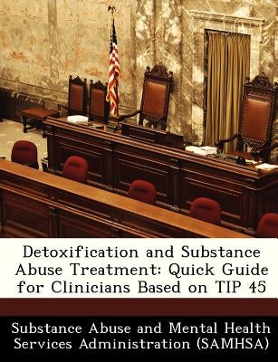 Detoxification and Substance Abuse Treatment: Quick Guide for Clinicians Based on Tip 45 by Substance Abuse and Mental Health Servic