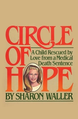 Circle of Hope: A Child Rescued by Love from a Medical Death Sentence by Waller, Sharon