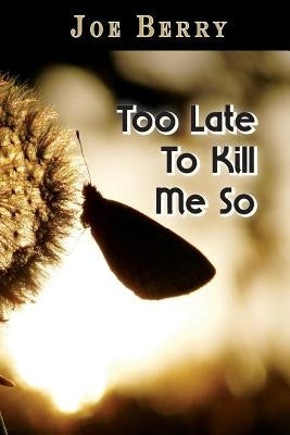 Too Late To Kill Me So by Berry, Joe