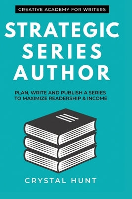 Strategic Series Author: Plan, write and publish a series to maximize readership & income by Cook, Eileen