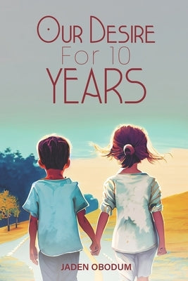 Our Desire for 10 Years by Obodum, Jaden Kwame