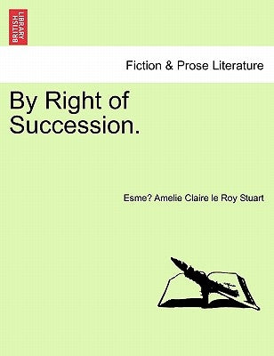 By Right of Succession. by Stuart, Esme Amelie Claire Le Roy