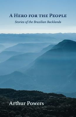 A Hero for the People: Stories of the Brazilian Backlands by Powers, Arthur
