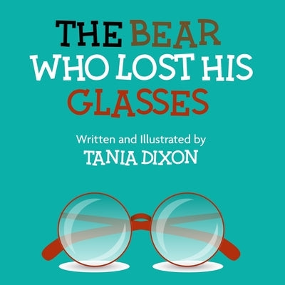 The Bear who lost his glasses by Dixon, Tania
