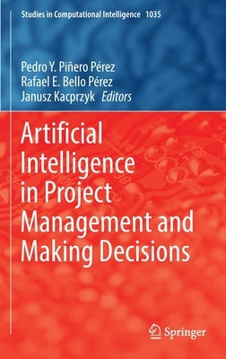 Artificial Intelligence in Project Management and Making Decisions by Piñero Pérez, Pedro Y.