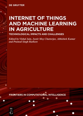 Internet of Things and Machine Learning in Agriculture: Technological Impacts and Challenges by Chatterjee, Jyotir Moy