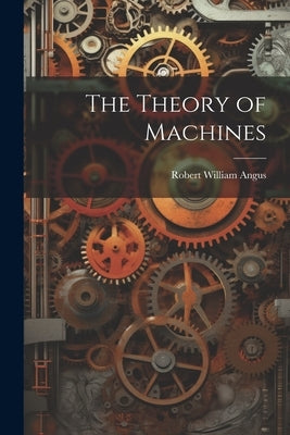 The Theory of Machines by Angus, Robert William