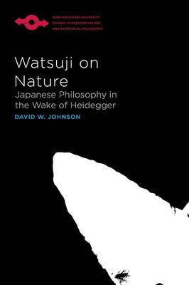 Watsuji on Nature: Japanese Philosophy in the Wake of Heidegger by Johnson, David W.