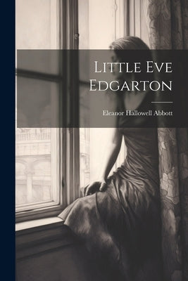 Little Eve Edgarton by Hallowell, Abbott Eleanor