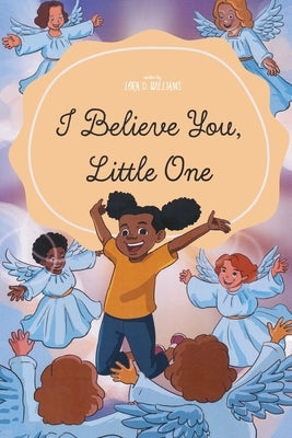 I Believe You, Little One by Williams, Lora D.