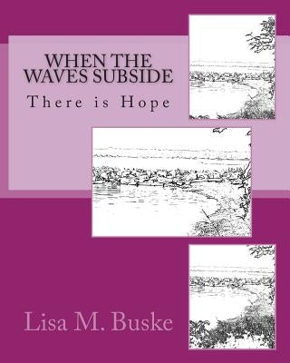 When the Waves Subside: There is Hope by Buske, Lisa M.