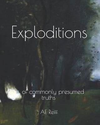 Exploditions: of Commonly Presumed Truths by Reiff, Ae