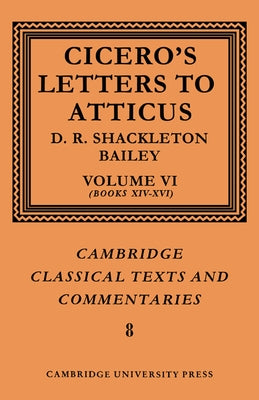 Cicero: Letters to Atticus: Volume 6, Books 14-16 by Cicero