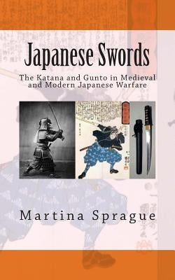 Japanese Swords: The Katana and Gunto in Medieval and Modern Japanese Warfare by Sprague, Martina