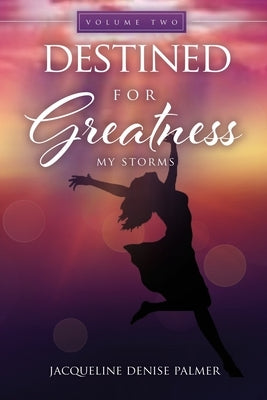 Destined for Greatness Volume Two: My Storms by Palmer, Jacqueline Denise